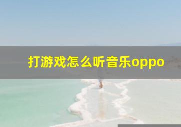 打游戏怎么听音乐oppo