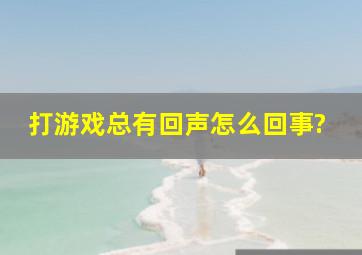 打游戏总有回声怎么回事?