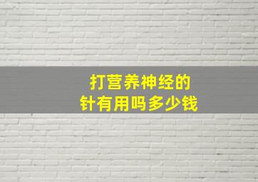 打营养神经的针有用吗多少钱