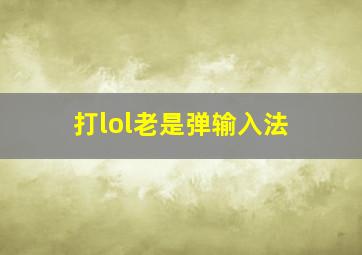 打lol老是弹输入法