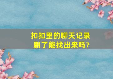 扣扣里的聊天记录删了能找出来吗?