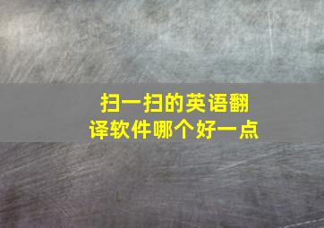 扫一扫的英语翻译软件哪个好一点