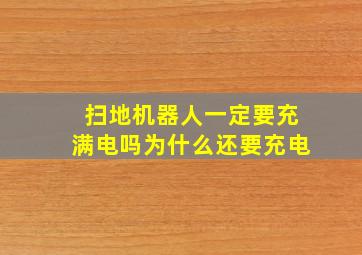 扫地机器人一定要充满电吗为什么还要充电