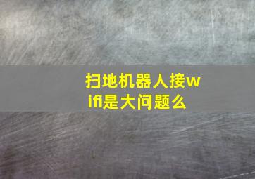 扫地机器人接wifi是大问题么