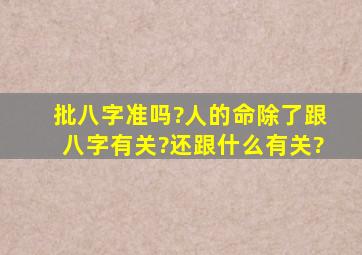 批八字准吗?人的命除了跟八字有关?还跟什么有关?