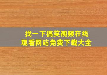 找一下搞笑视频在线观看网站免费下载大全