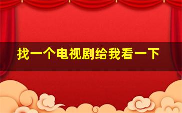 找一个电视剧给我看一下