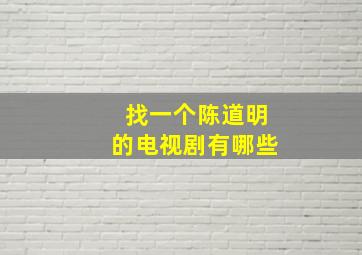 找一个陈道明的电视剧有哪些