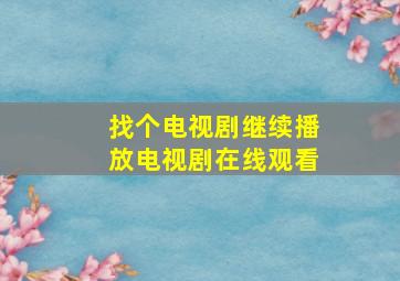 找个电视剧继续播放电视剧在线观看