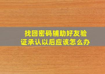 找回密码辅助好友验证承认以后应该怎么办