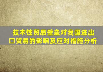 技术性贸易壁垒对我国进出口贸易的影响及应对措施分析