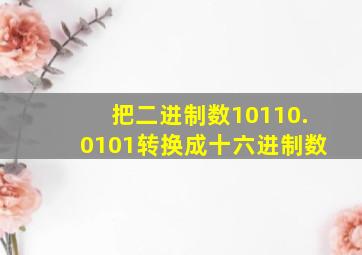 把二进制数10110.0101转换成十六进制数