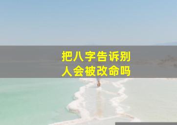 把八字告诉别人会被改命吗