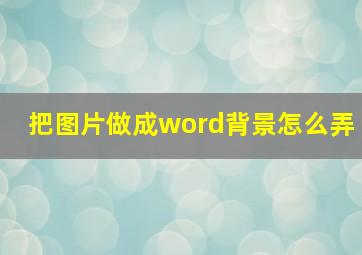 把图片做成word背景怎么弄