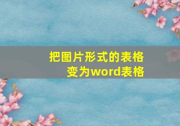 把图片形式的表格变为word表格