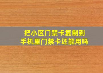 把小区门禁卡复制到手机里门禁卡还能用吗