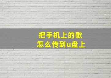 把手机上的歌怎么传到u盘上