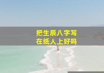 把生辰八字写在纸人上好吗