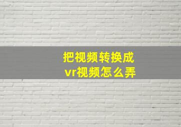 把视频转换成vr视频怎么弄