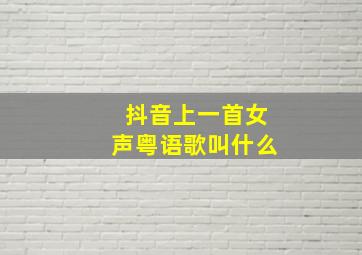 抖音上一首女声粤语歌叫什么