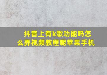 抖音上有k歌功能吗怎么弄视频教程呢苹果手机