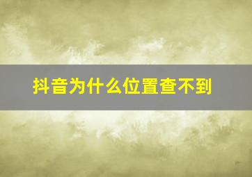 抖音为什么位置查不到