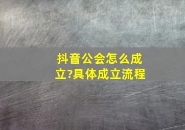 抖音公会怎么成立?具体成立流程