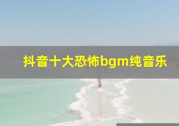 抖音十大恐怖bgm纯音乐