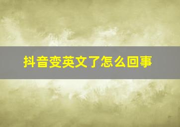 抖音变英文了怎么回事