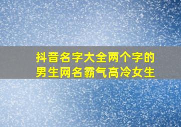 抖音名字大全两个字的男生网名霸气高冷女生