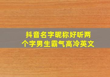 抖音名字昵称好听两个字男生霸气高冷英文