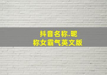 抖音名称.昵称女霸气英文版