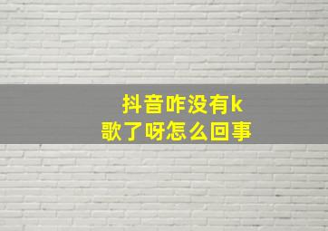 抖音咋没有k歌了呀怎么回事