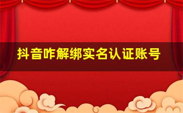 抖音咋解绑实名认证账号