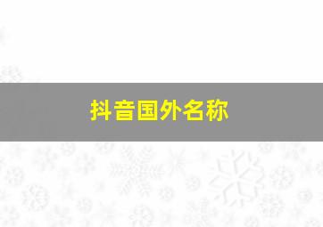 抖音国外名称