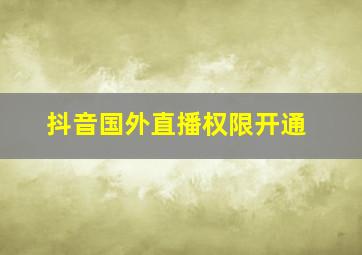 抖音国外直播权限开通