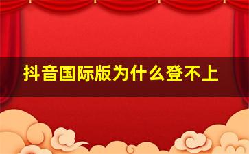 抖音国际版为什么登不上