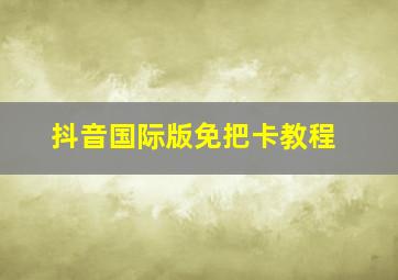 抖音国际版免把卡教程