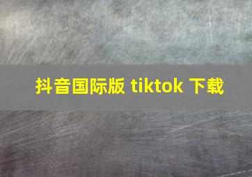 抖音国际版 tiktok 下载