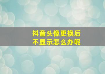 抖音头像更换后不显示怎么办呢