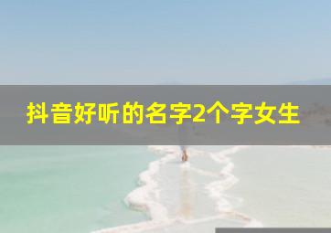 抖音好听的名字2个字女生