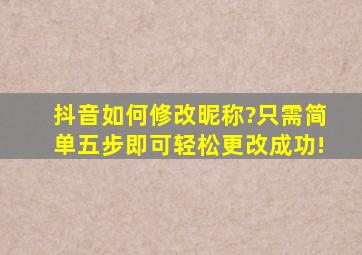 抖音如何修改昵称?只需简单五步即可轻松更改成功!