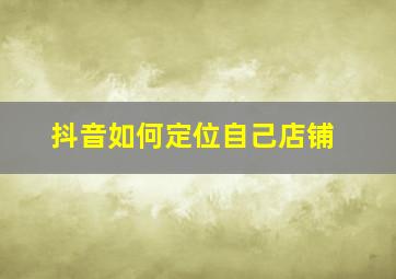 抖音如何定位自己店铺