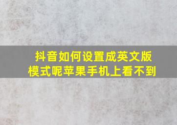 抖音如何设置成英文版模式呢苹果手机上看不到