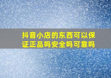 抖音小店的东西可以保证正品吗安全吗可靠吗