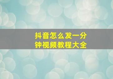 抖音怎么发一分钟视频教程大全