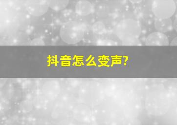 抖音怎么变声?