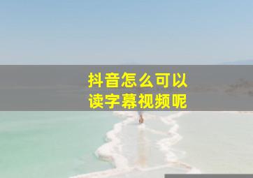 抖音怎么可以读字幕视频呢