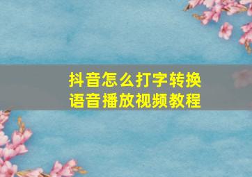 抖音怎么打字转换语音播放视频教程