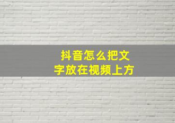 抖音怎么把文字放在视频上方